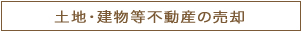 土地・建物等不動産の売却